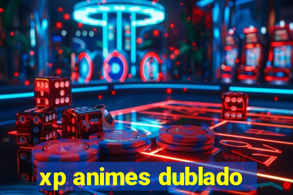 xp animes dublado